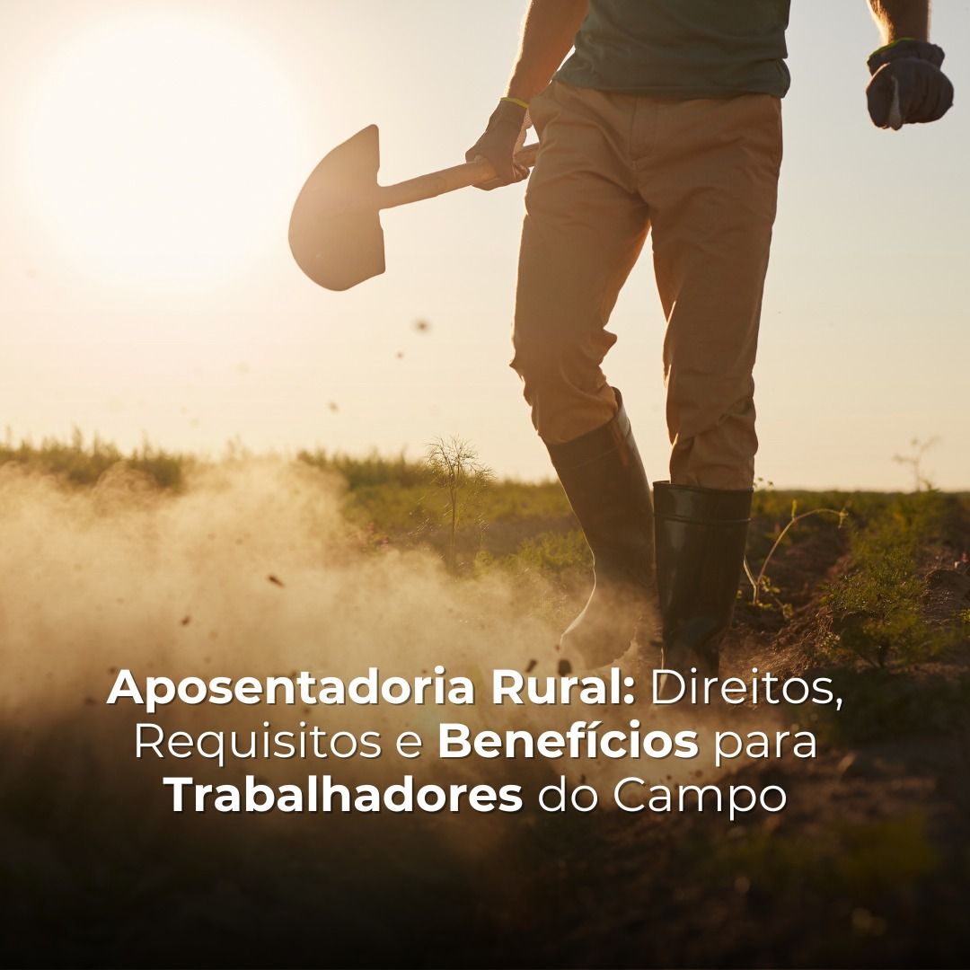 Aposentadoria Rural: Direitos, Requisitos e Benefícios para Trabalhadores do Campo