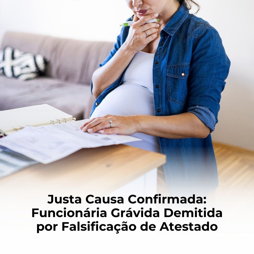 Justa Causa Confirmada: Funcionária Grávida Demitida por Falsificação de Atestado