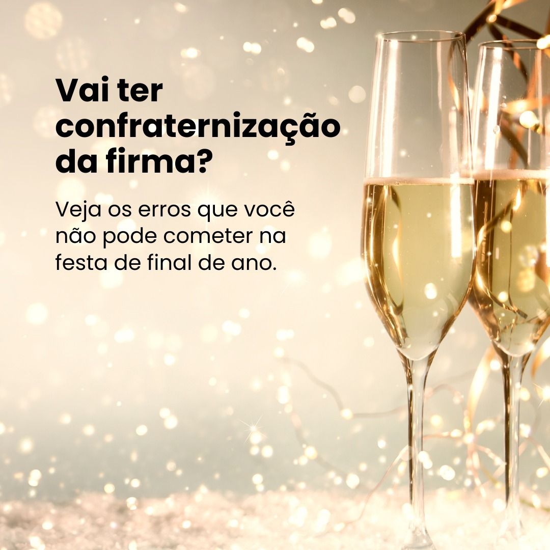 Vai ter confraternização da firma? Veja os erros que você não pode cometer na festa de final de ano.