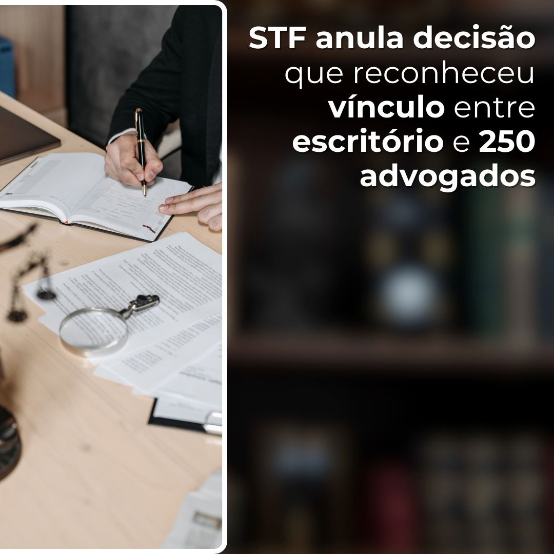 STF anula decisão que reconheceu vínculo entre escritório e 250 advogados