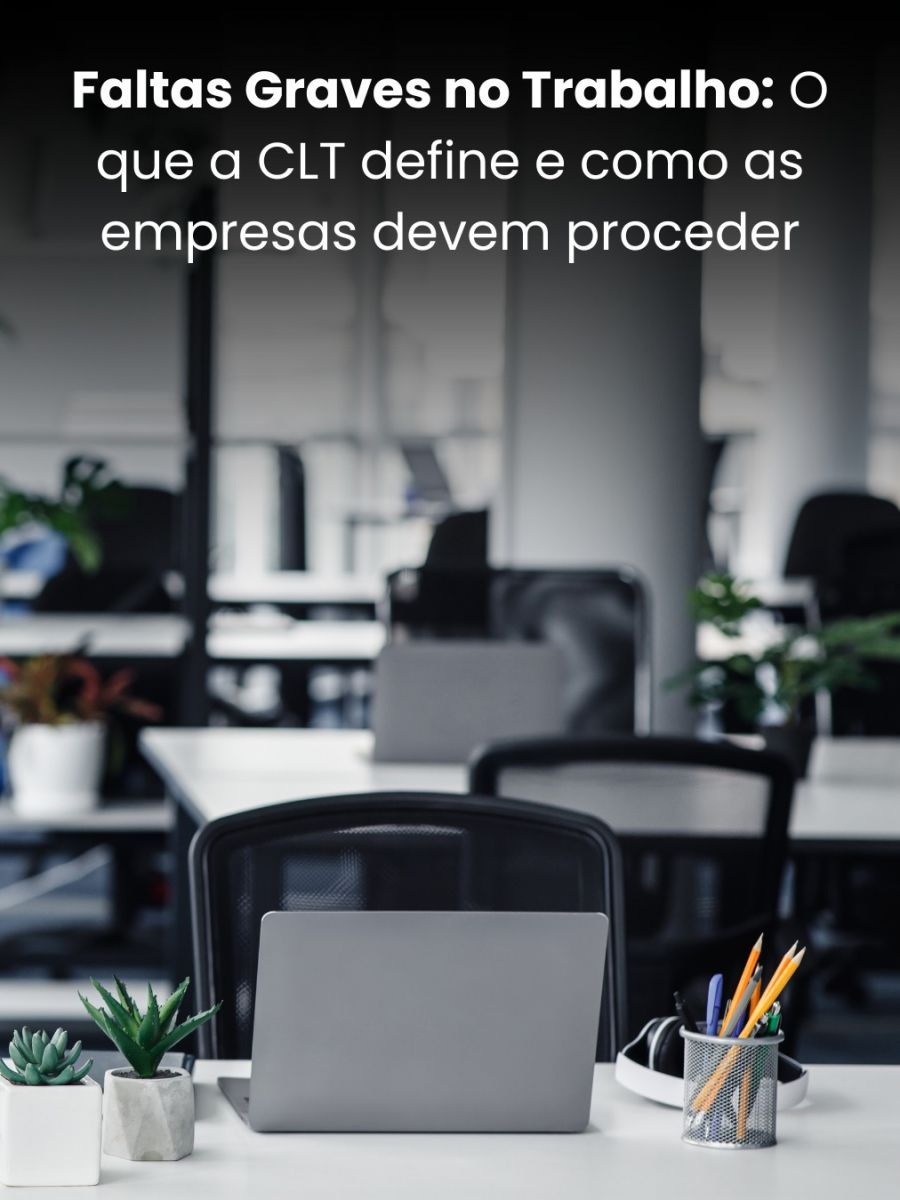 Faltas Graves no Trabalho: O que a CLT define e como as empresas devem proceder