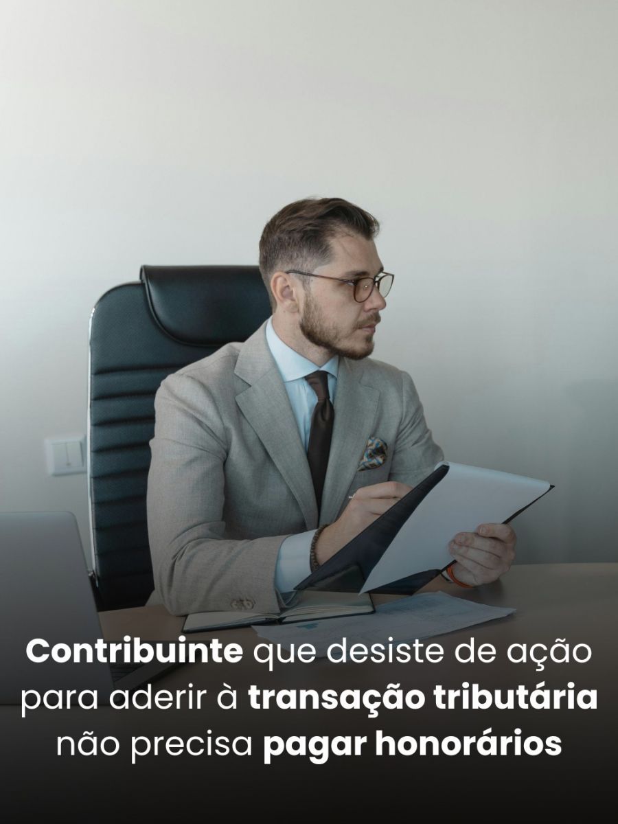 Contribuinte que desiste de ação para aderir à transação tributária não precisa pagar honorários, decide STJ