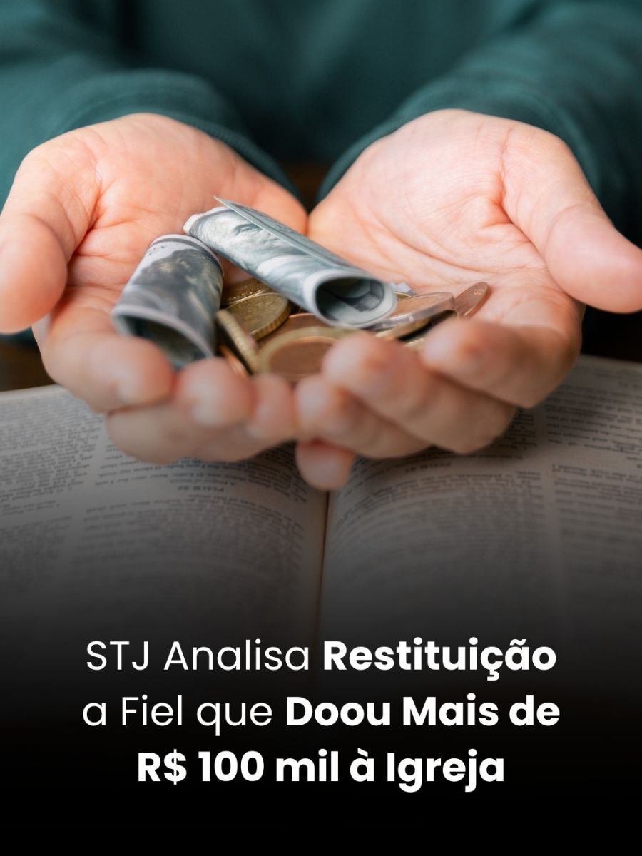 STJ Analisa Restituição a Fiel que Doou Mais de R$ 100 mil à Igreja