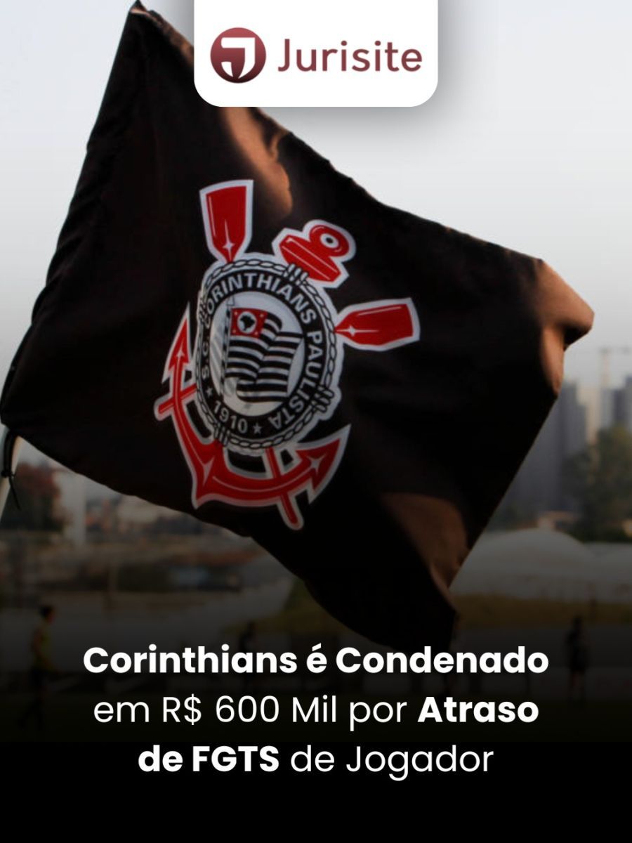 Corinthians é Condenado em R$ 600 Mil por Atraso de FGTS de Jogador