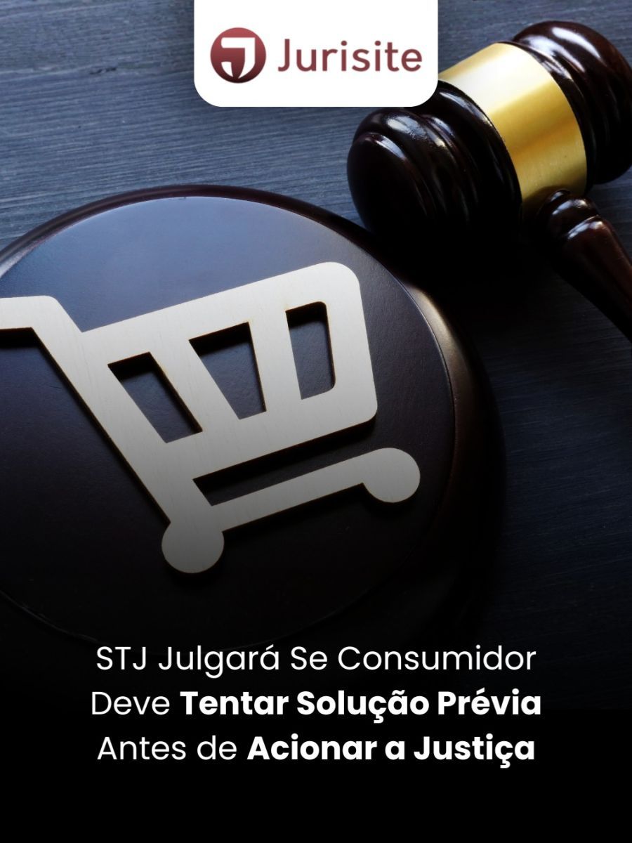 STJ Julgará Se Consumidor Deve Tentar Solução Prévia Antes de Acionar a Justiça
