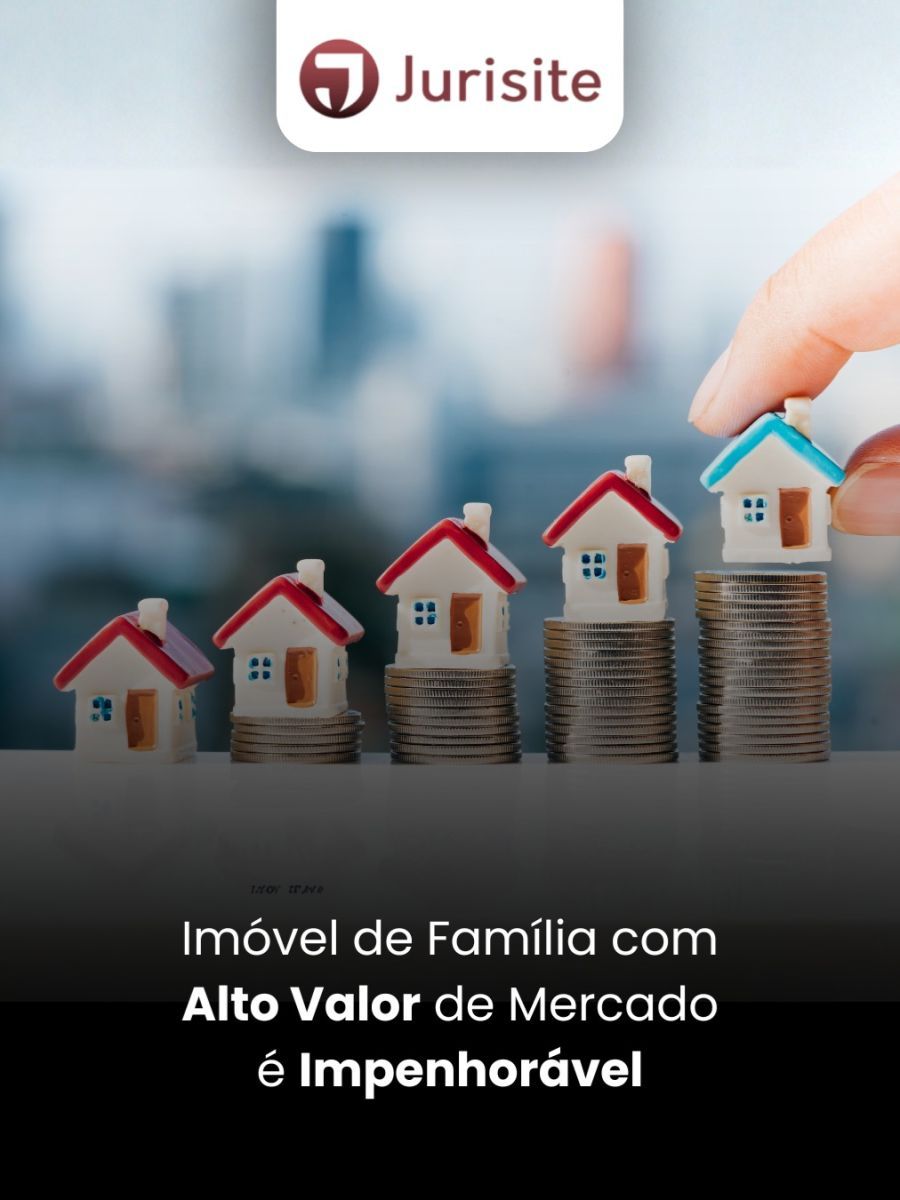 Imóvel de Família com Alto Valor de Mercado é Impenhorável