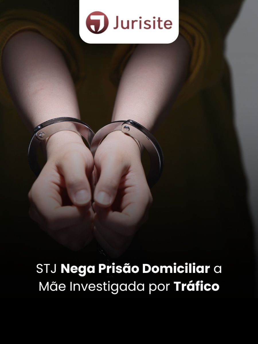 STJ Nega Prisão Domiciliar a Mãe Investigada por Tráfico