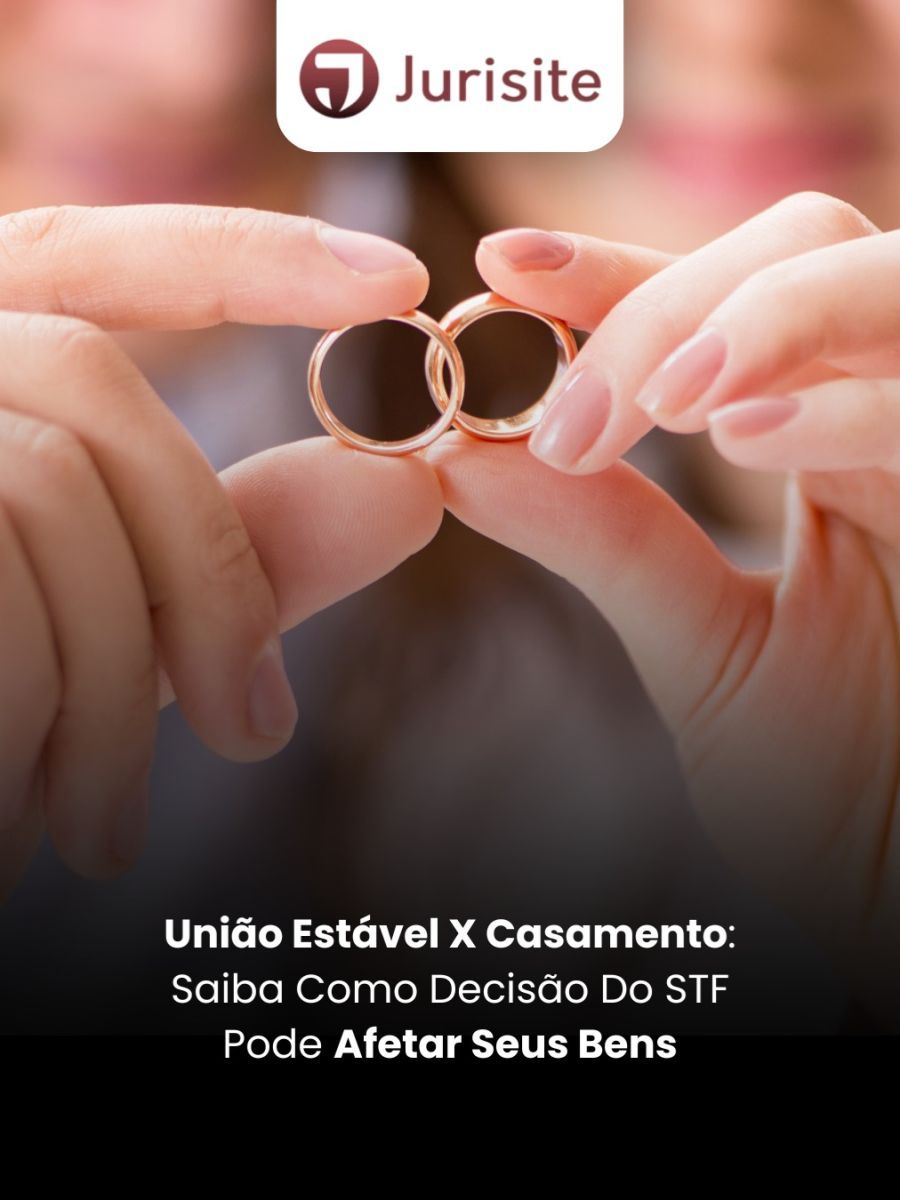 União Estável X Casamento: Saiba Como Decisão Do STF Pode Afetar Seus Bens