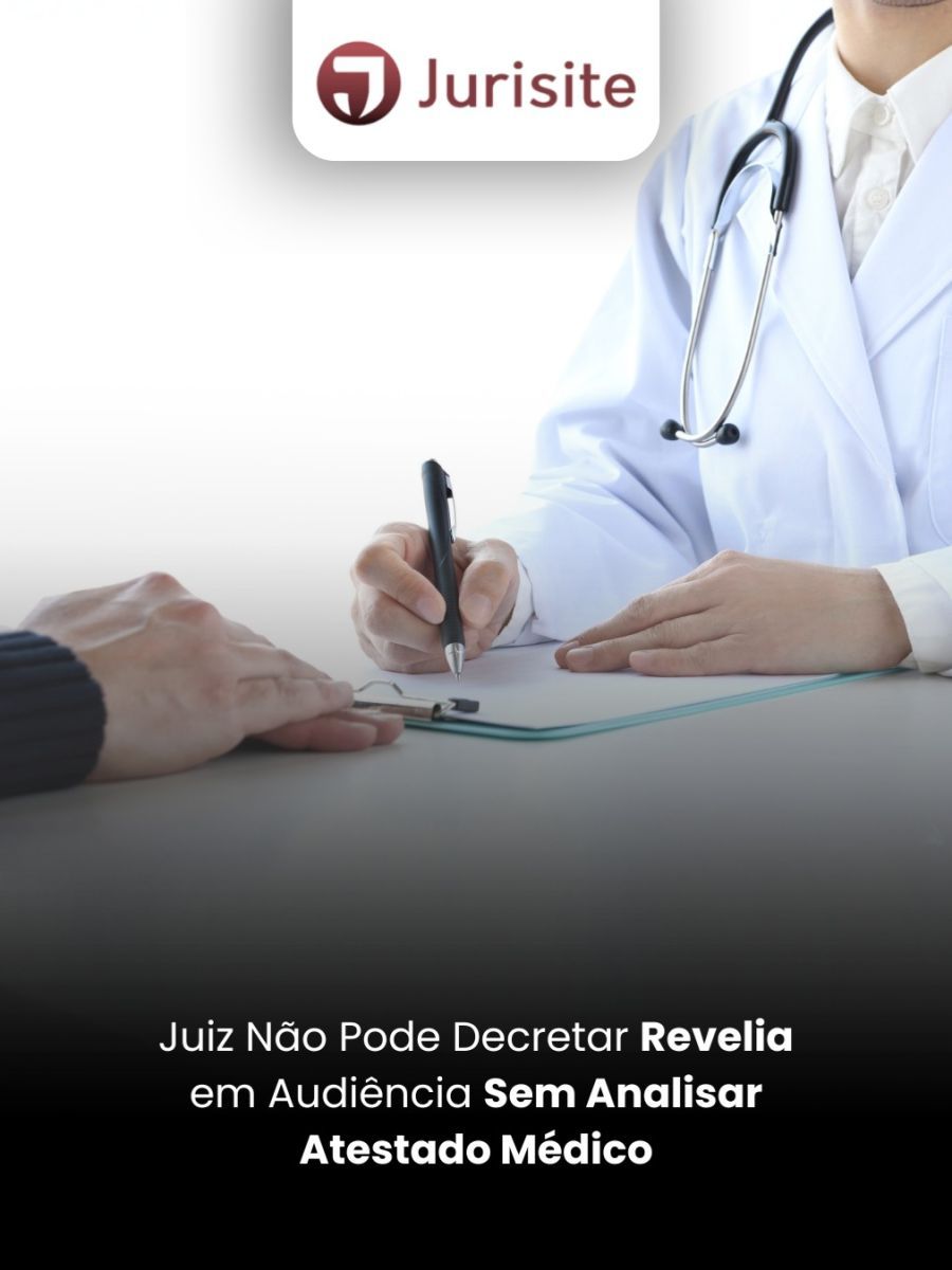Juiz Não Pode Decretar Revelia em Audiência Sem Analisar Atestado Médico