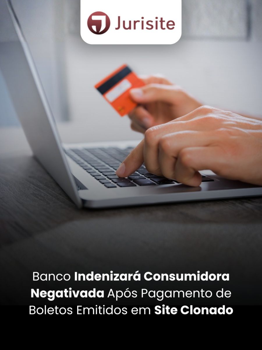 Banco Indenizará Consumidora Negativada Após Pagamento de Boletos Emitidos em Site Clonado
