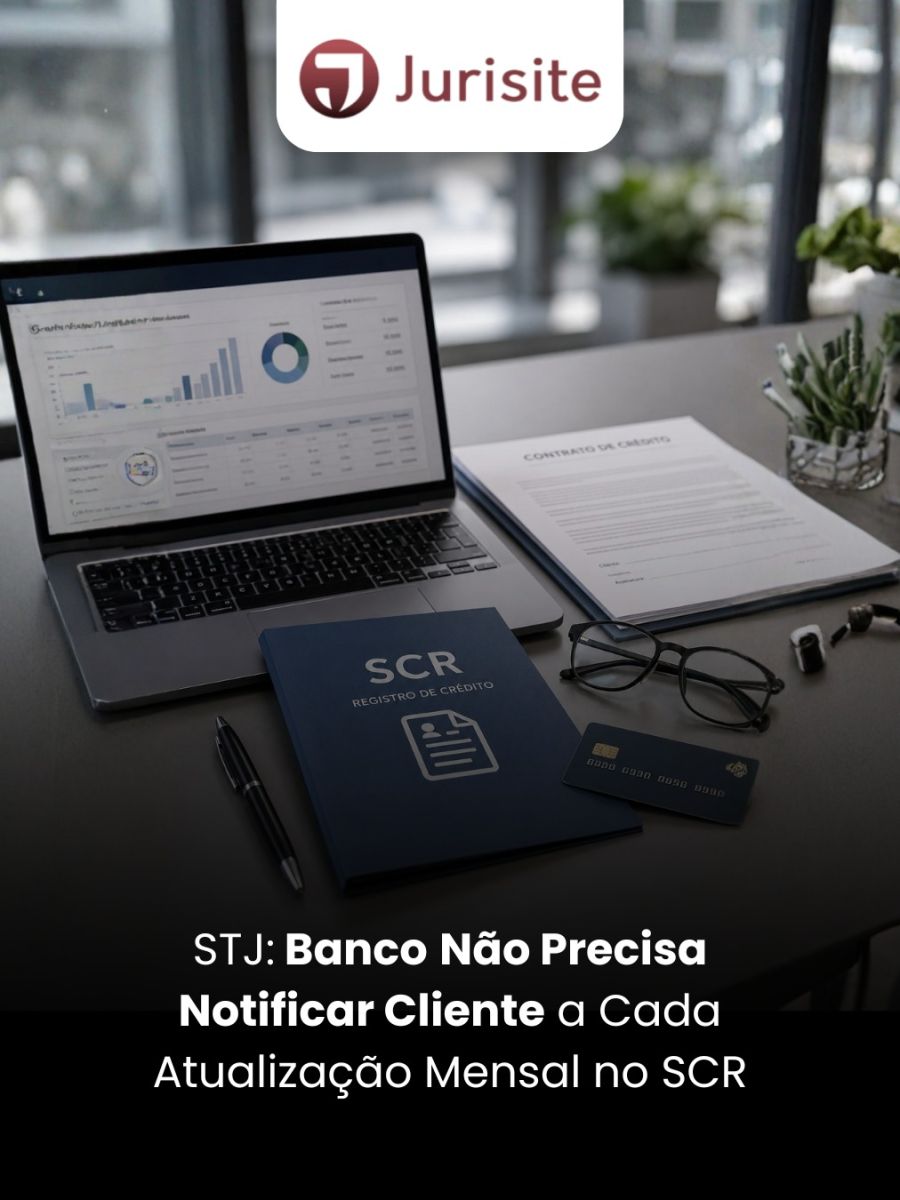 STJ: Banco Não Precisa Notificar Cliente a Cada Atualização Mensal no SCR